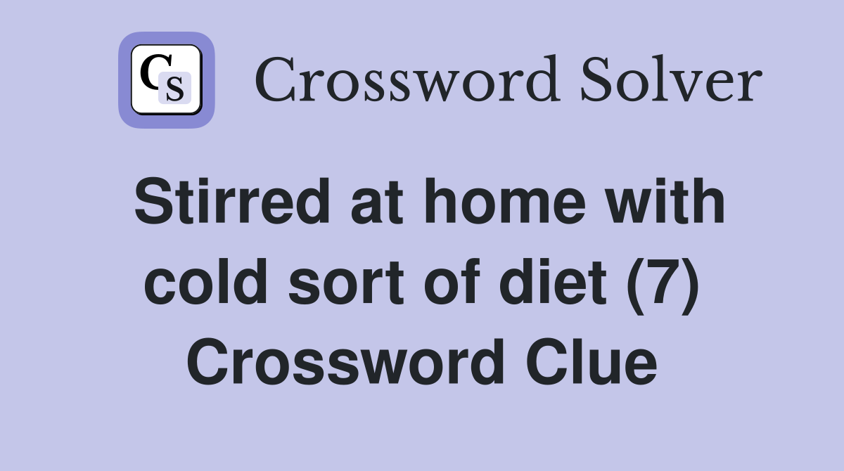 Stirred at home with cold sort of diet (7) Crossword Clue