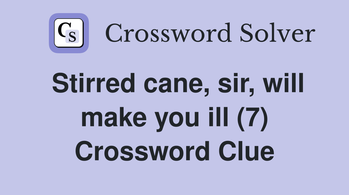 Stirred cane, sir, will make you ill (7) Crossword Clue