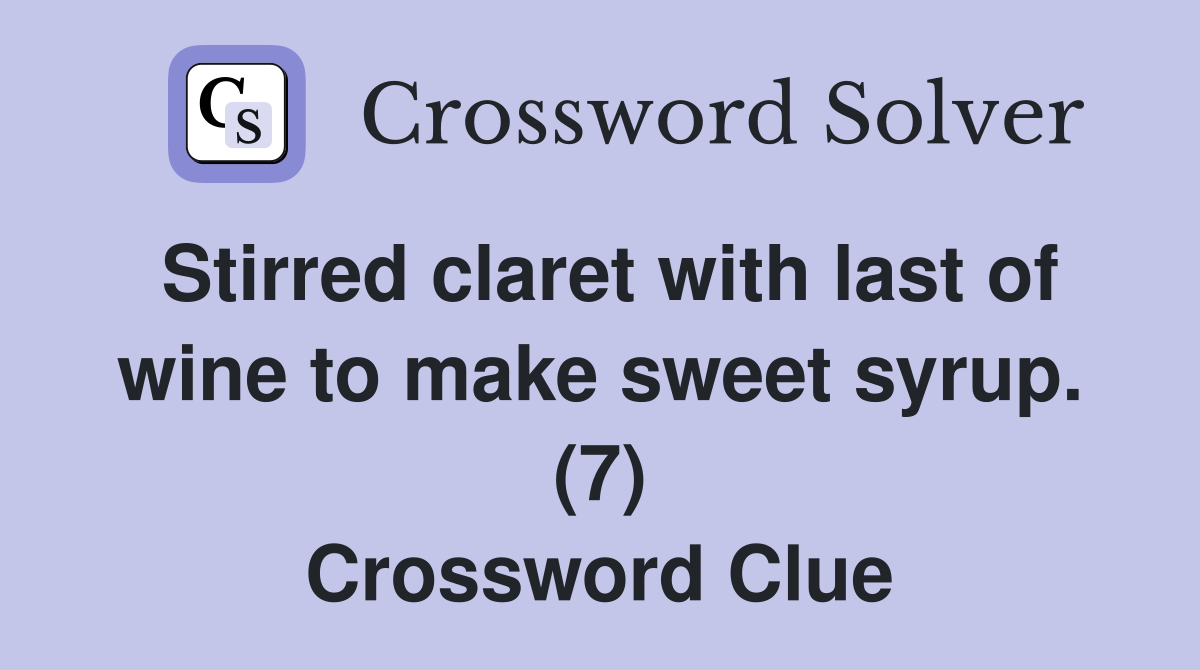 Stirred claret with last of wine to make sweet syrup. (7) Crossword Clue