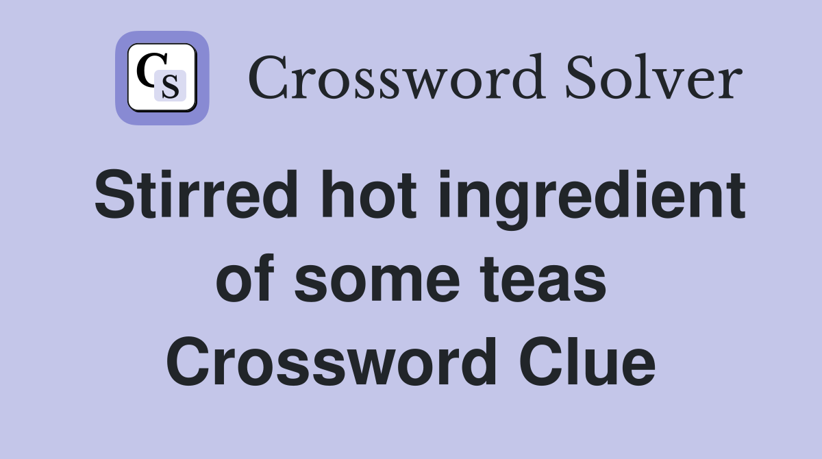 Stirred hot ingredient of some teas Crossword Clue