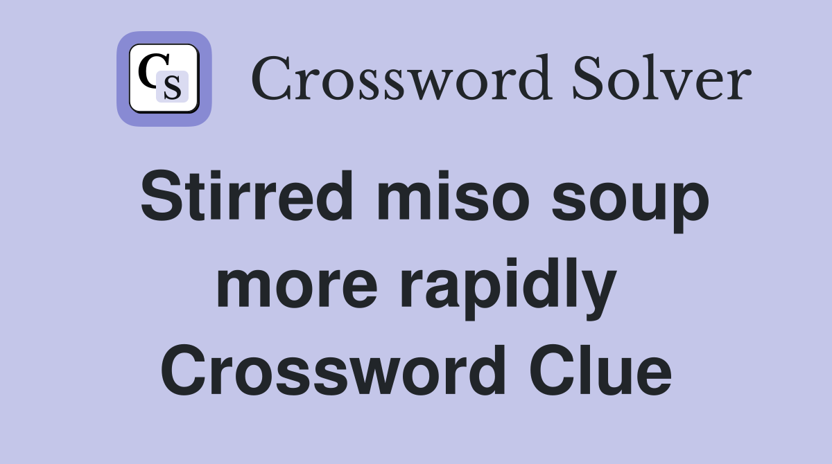 Stirred miso soup more rapidly Crossword Clue