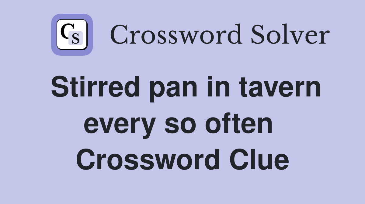 Stirred pan in tavern every so often  Crossword Clue