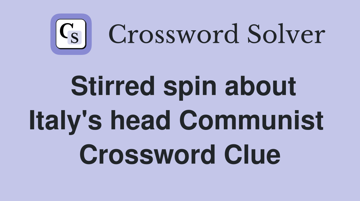 Stirred spin about Italy's head Communist  Crossword Clue