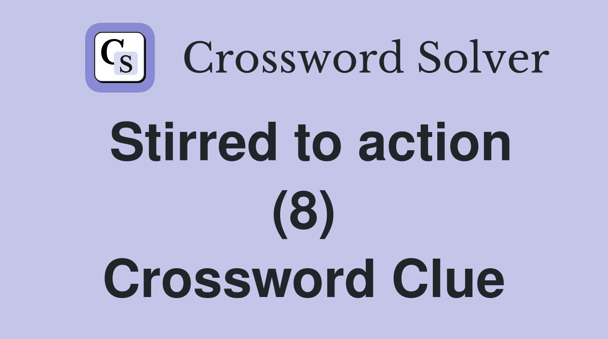 Stirred to action (8) Crossword Clue