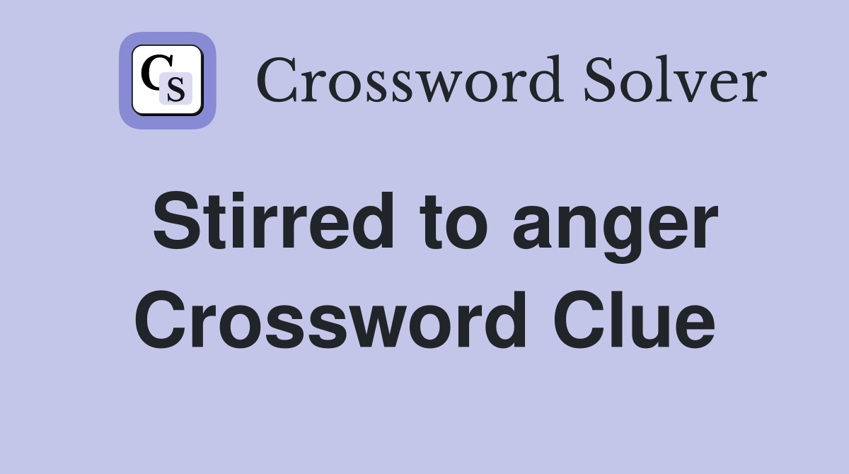 Stirred to anger Crossword Clue