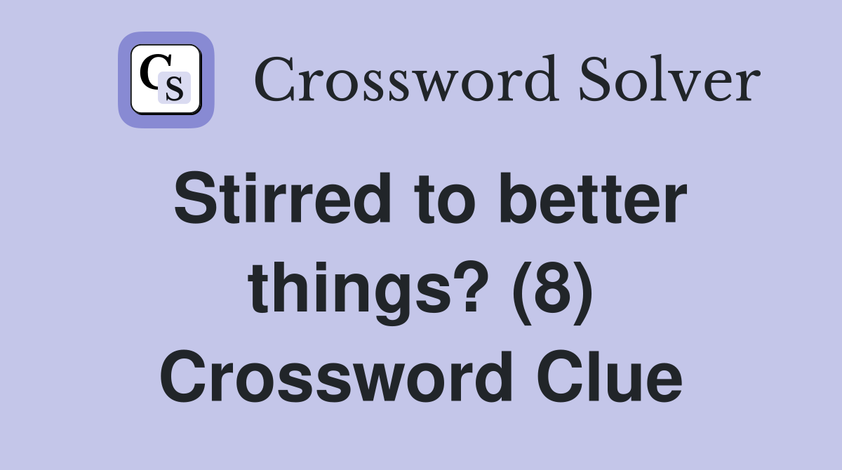 Stirred to better things? (8) Crossword Clue