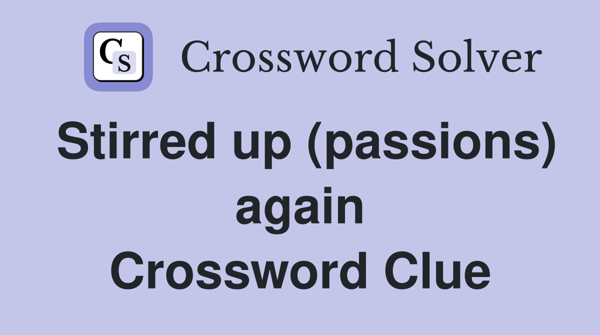 Stirred up (passions) again Crossword Clue