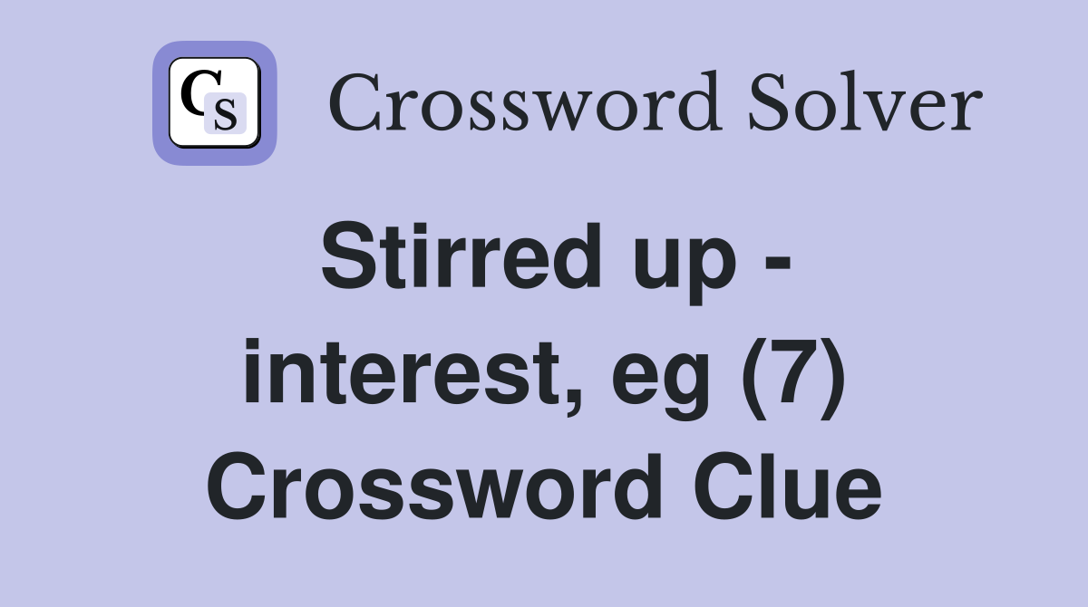 Stirred up - interest, eg (7) Crossword Clue