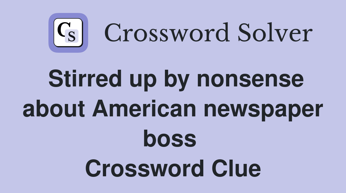Stirred up by nonsense about American newspaper boss  Crossword Clue