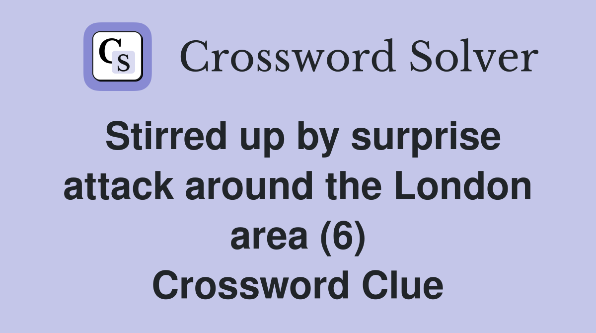 Stirred up by surprise attack around the London area (6) Crossword Clue