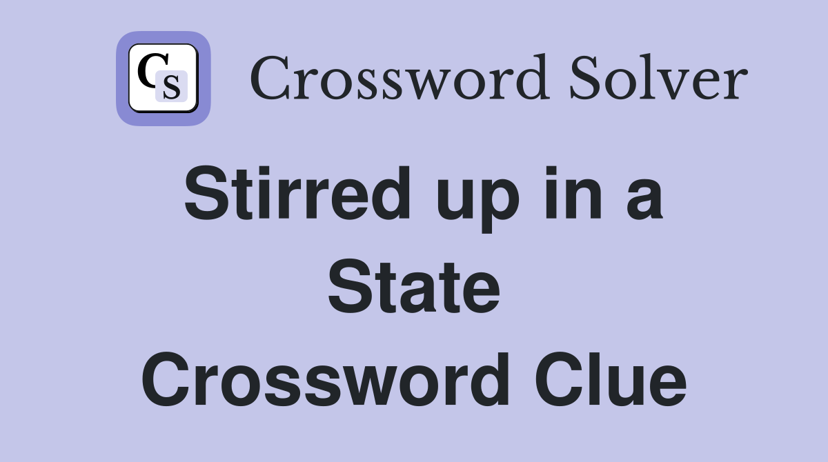 Stirred up in a State Crossword Clue