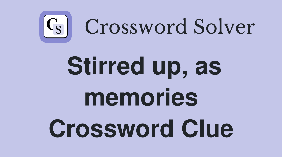 Stirred up, as memories Crossword Clue