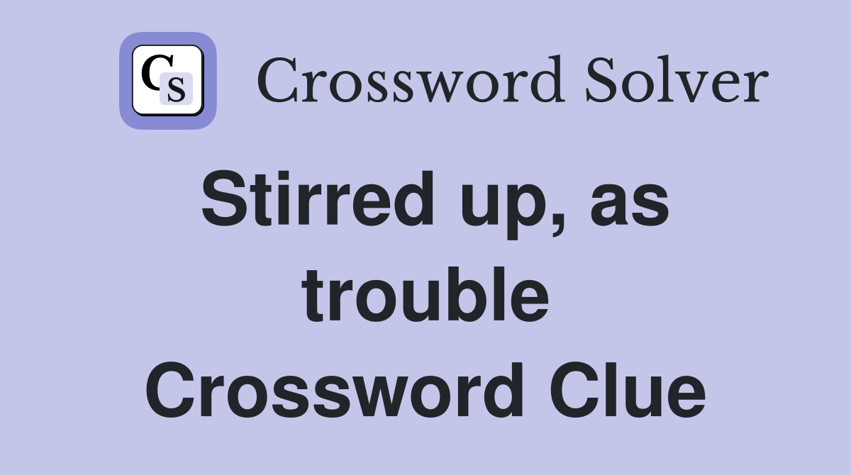 Stirred up, as trouble Crossword Clue