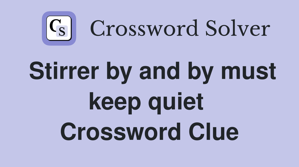 Stirrer by and by must keep quiet  Crossword Clue