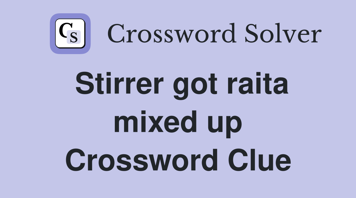 Stirrer got raita mixed up Crossword Clue