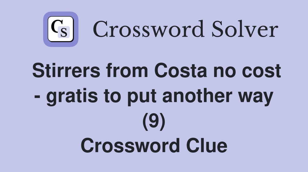 Stirrers from Costa no cost - gratis to put another way (9) Crossword Clue