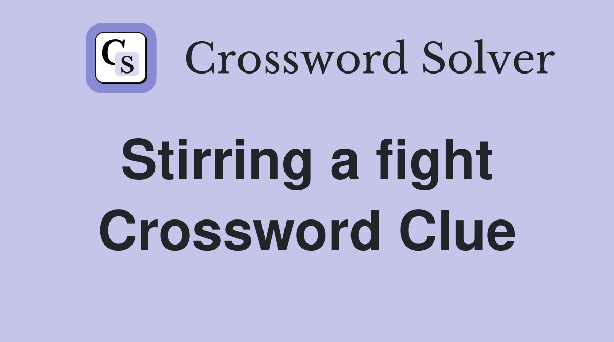 Stirring a fight  Crossword Clue