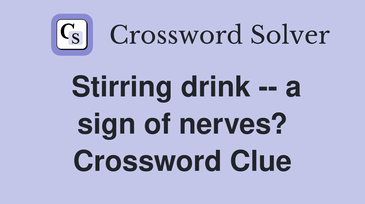 Stirring drink -- a sign of nerves? Crossword Clue