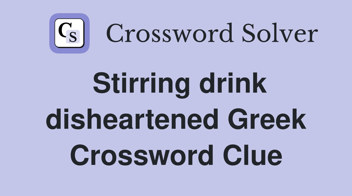 Stirring drink disheartened Greek Crossword Clue