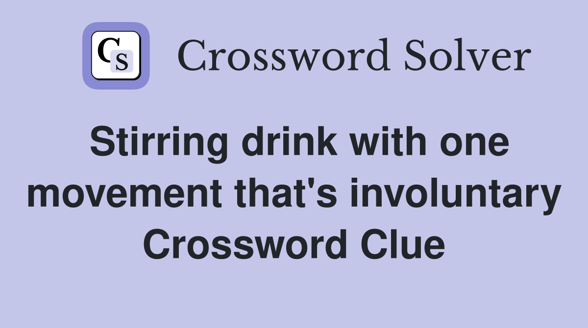 Stirring drink with one movement that's involuntary Crossword Clue