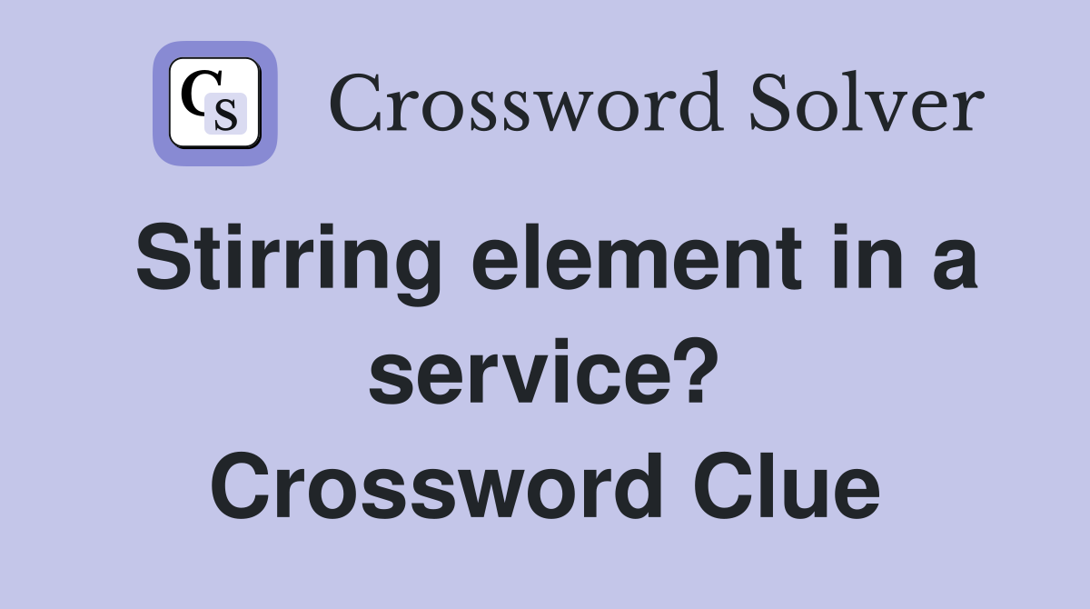 Stirring element in a service? Crossword Clue