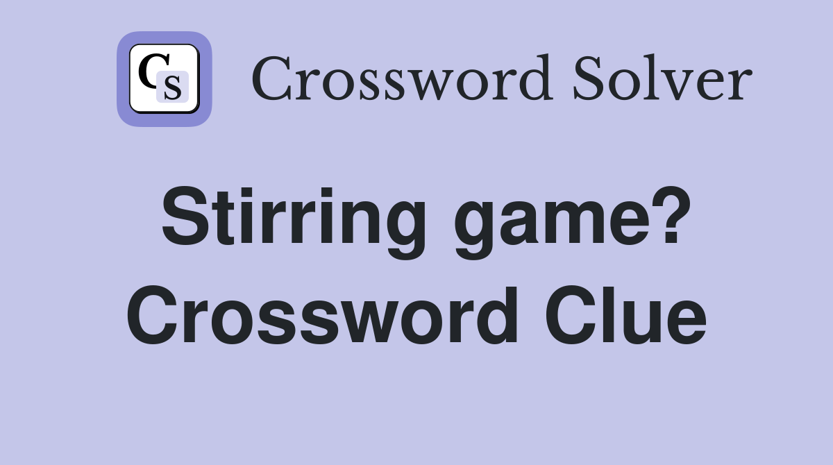 Stirring game? Crossword Clue