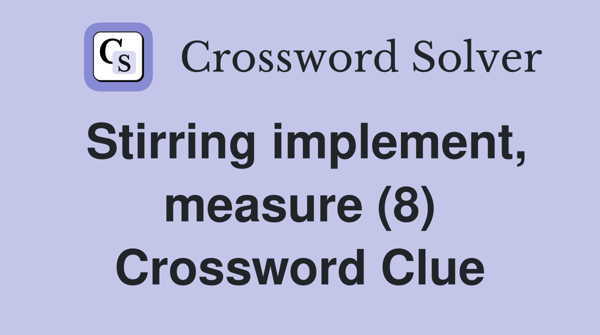 Stirring implement, measure (8) Crossword Clue