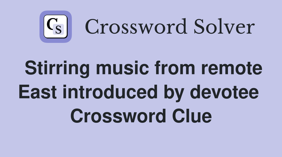Stirring music from remote East introduced by devotee  Crossword Clue