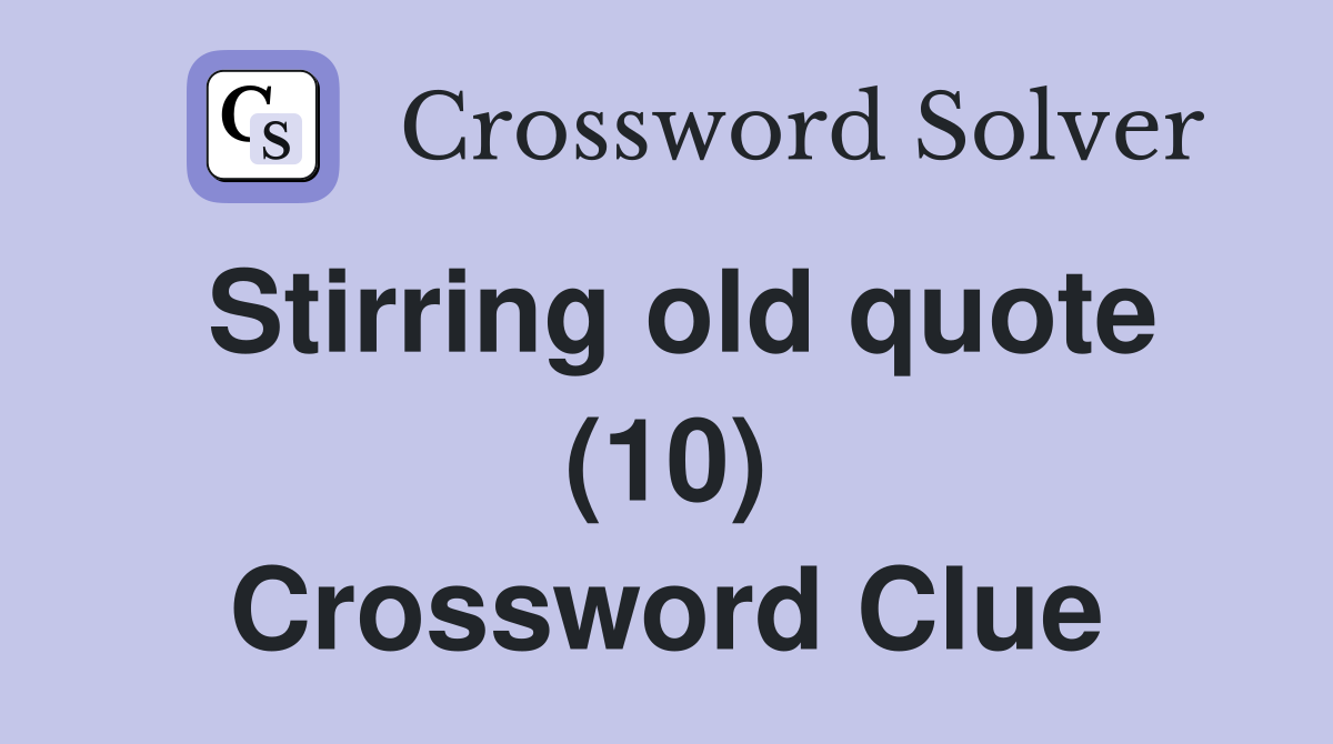 Stirring old quote (10) Crossword Clue