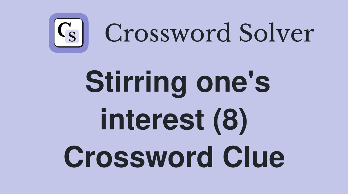 Stirring one's interest (8) Crossword Clue