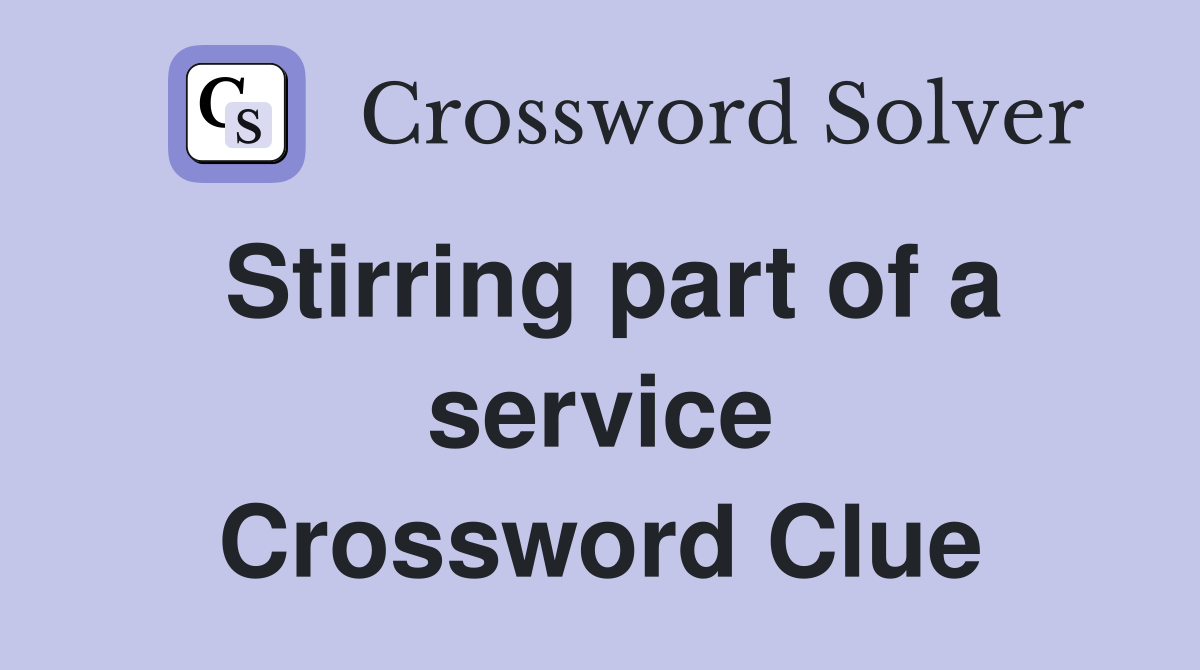 Stirring part of a service Crossword Clue