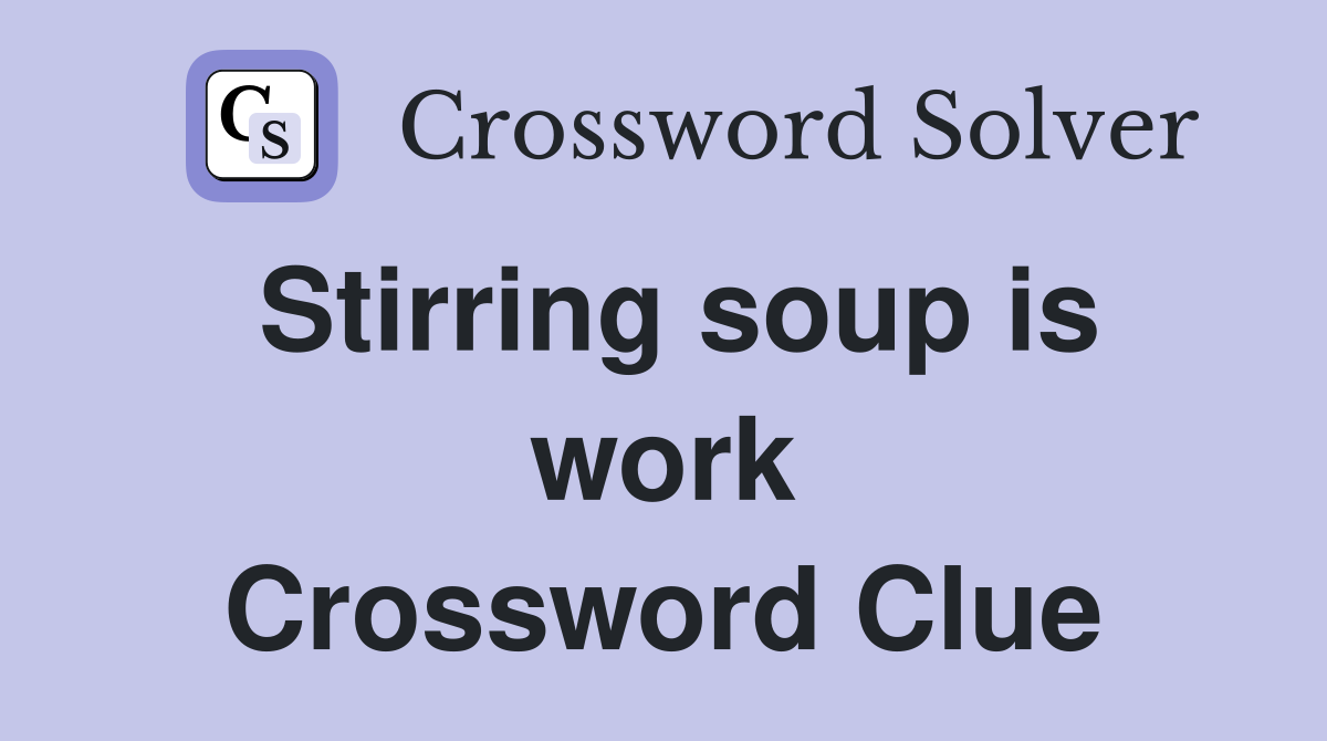 Stirring soup is work Crossword Clue
