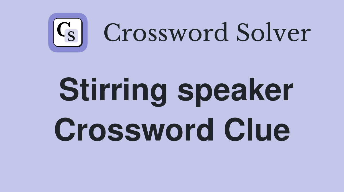 Stirring speaker Crossword Clue