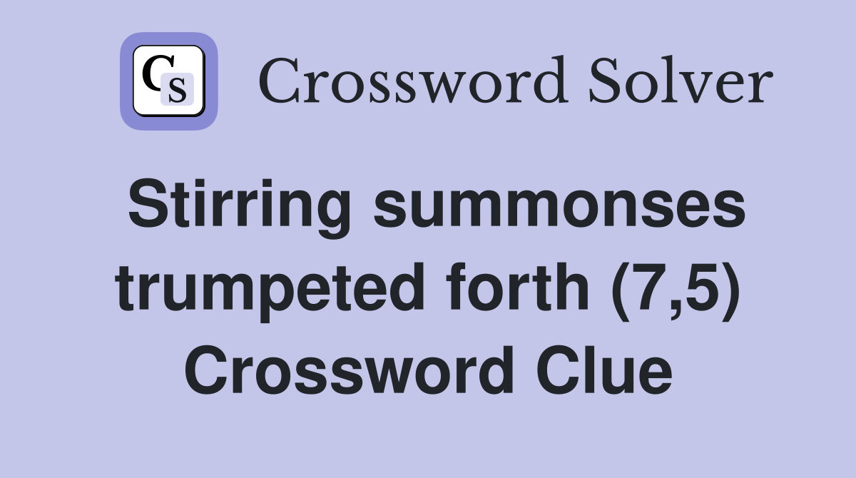 Stirring summonses trumpeted forth (7,5) Crossword Clue