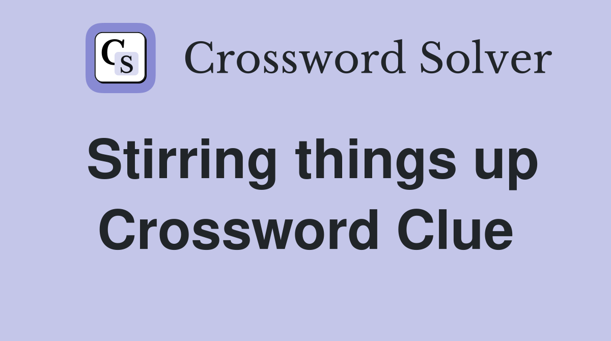 Stirring things up Crossword Clue