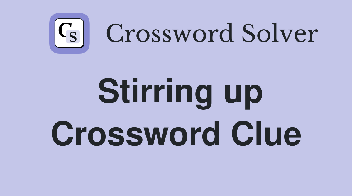 Stirring up Crossword Clue