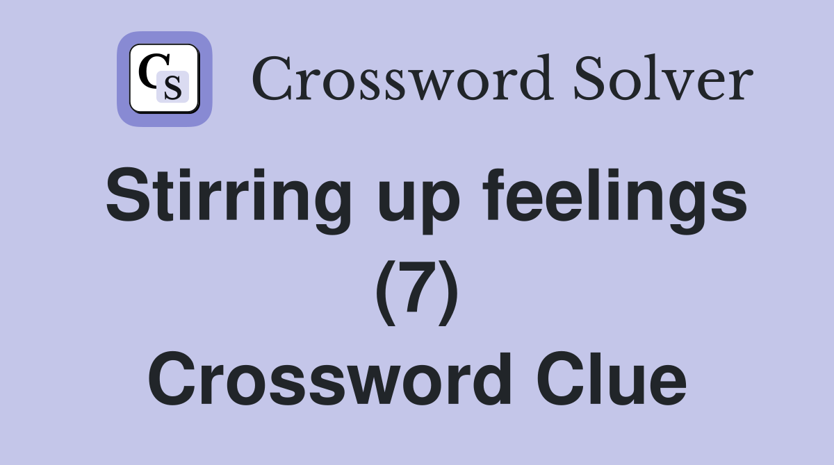 Stirring up feelings (7) Crossword Clue