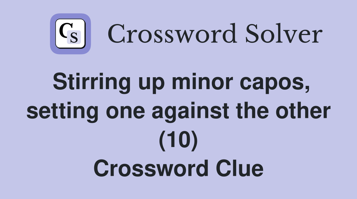 Stirring up minor capos, setting one against the other (10) Crossword Clue