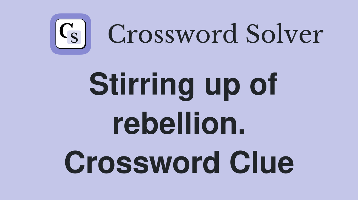 Stirring up of rebellion. Crossword Clue
