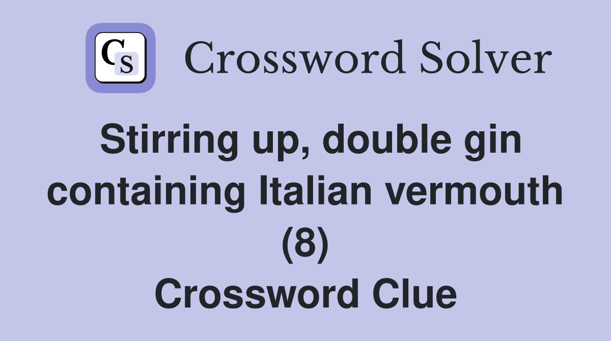 Stirring up, double gin containing Italian vermouth (8) Crossword Clue