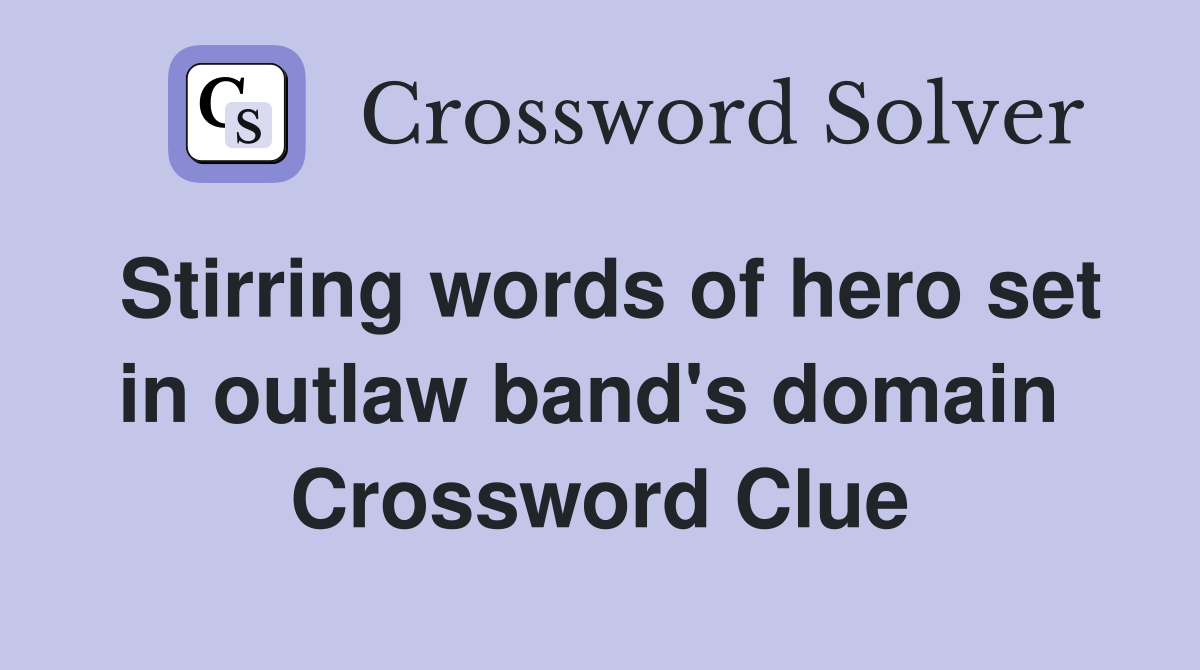 Stirring words of hero set in outlaw band's domain  Crossword Clue