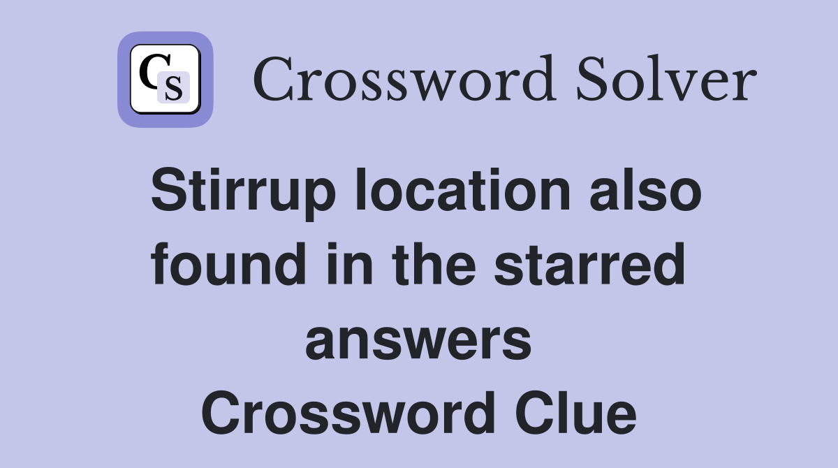 Stirrup location also found in the starred answers Crossword Clue