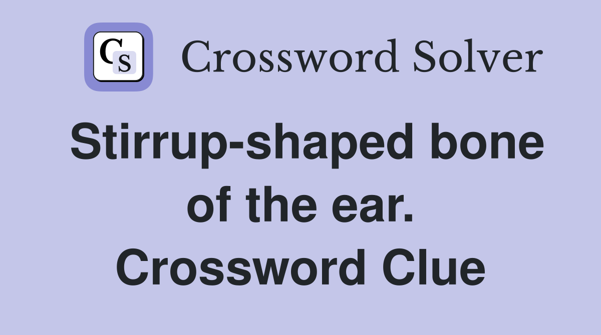 Stirrup-shaped bone of the ear. Crossword Clue