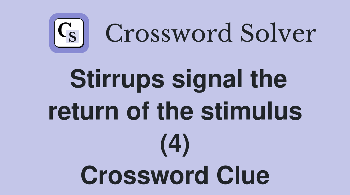 Stirrups signal the return of the stimulus (4) Crossword Clue