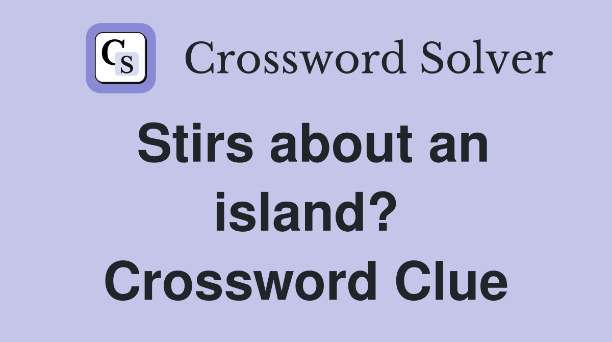 Stirs about an island? Crossword Clue