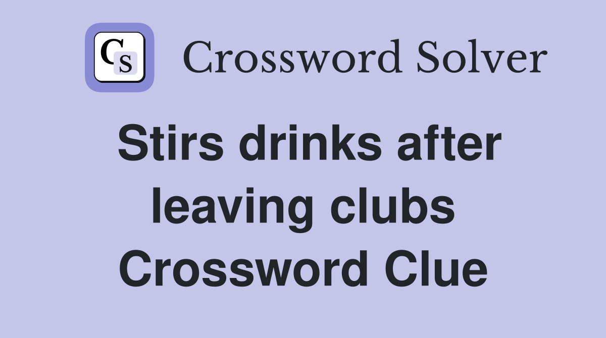 Stirs drinks after leaving clubs Crossword Clue