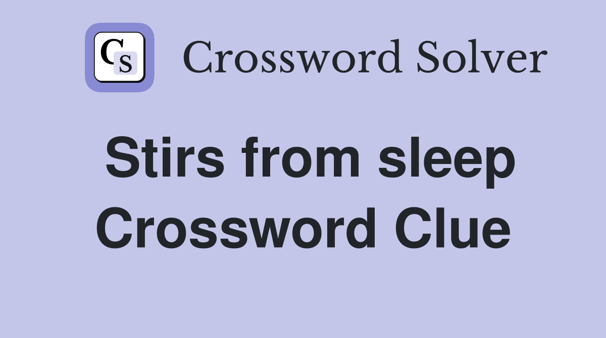 Stirs from sleep Crossword Clue