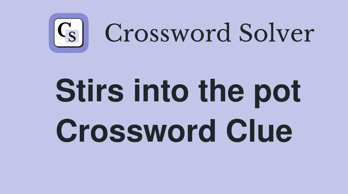 Stirs into the pot Crossword Clue