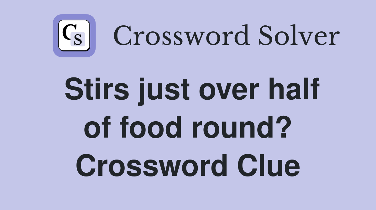 Stirs just over half of food round? Crossword Clue