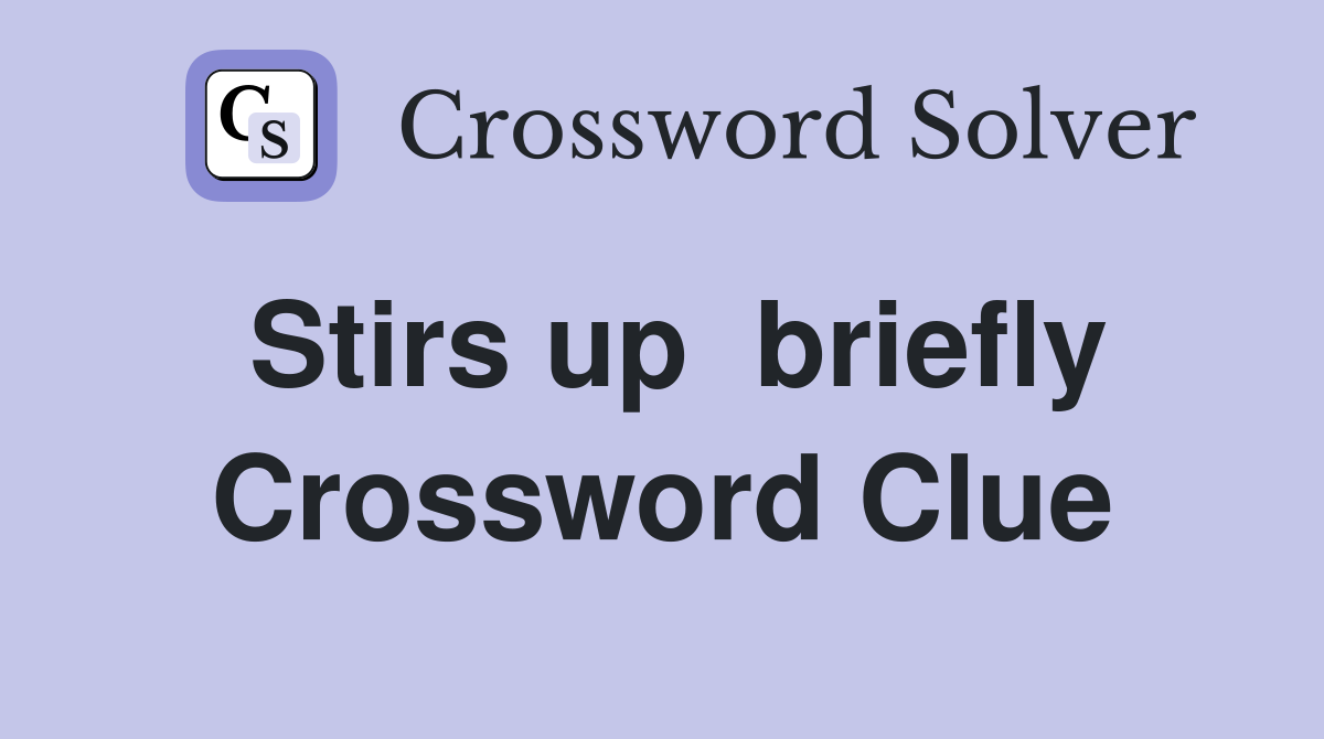 Stirs up  briefly Crossword Clue
